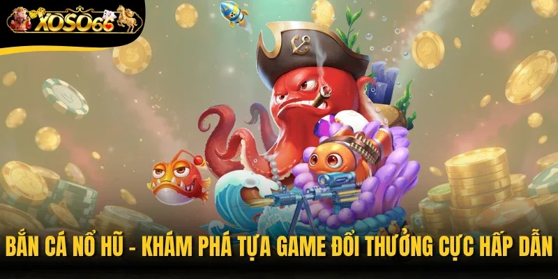 Bắn Cá Nổ Hũ