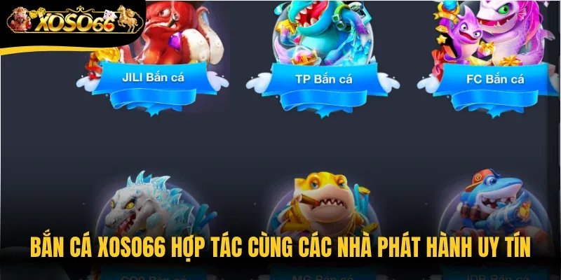 Bắn cá Xoso66 hợp tác cùng các nhà phát hành uy tín