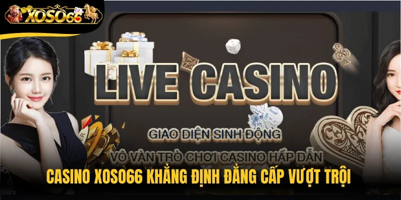 Casino Xoso66 khẳng định đẳng cấp vượt trội của một thương hiệu giải trí