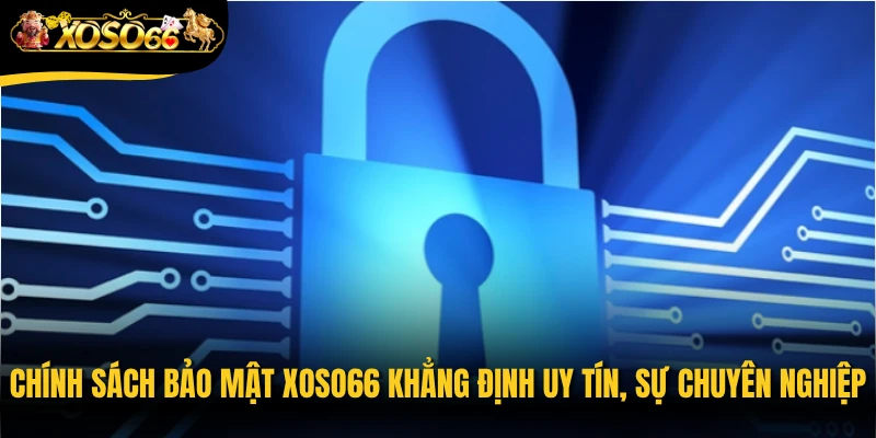 Chính sách bảo mật Xoso66 khẳng định uy tín, sự chuyên nghiệp