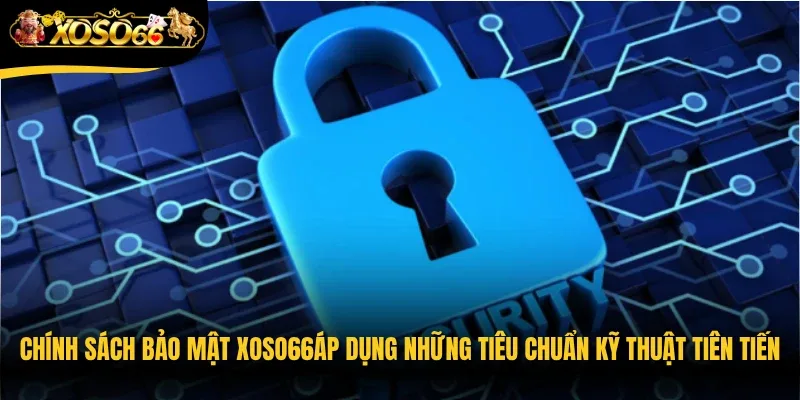 Chính sách bảo mật Xoso66áp dụng những tiêu chuẩn kỹ thuật tiên tiến