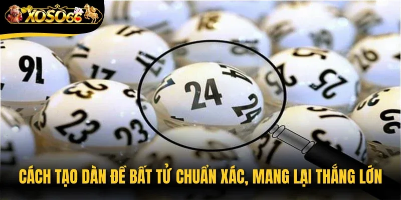 Cách tạo dàn đề bất tử chuẩn xác, mang lại thắng lớn