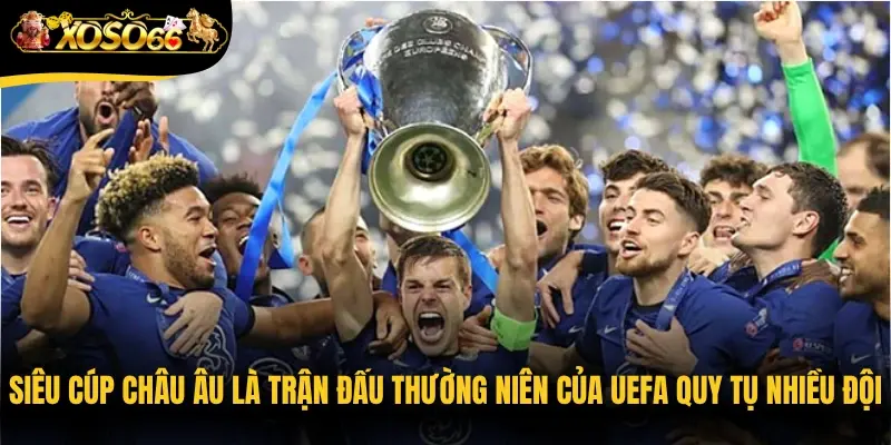 Siêu cúp châu Âu là trận đấu thường niên của UEFA quy tụ nhiều đội xuất sắc