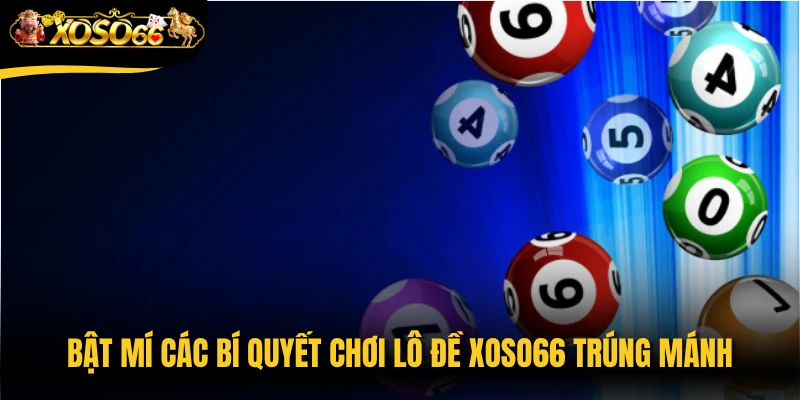 Bật mí các bí quyết chơi lô đề Xoso66 trúng mánh