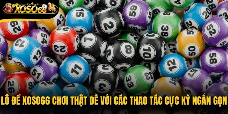 Lô đề Xoso66 chơi thật dễ với các thao tác cực kỳ ngắn gọn
