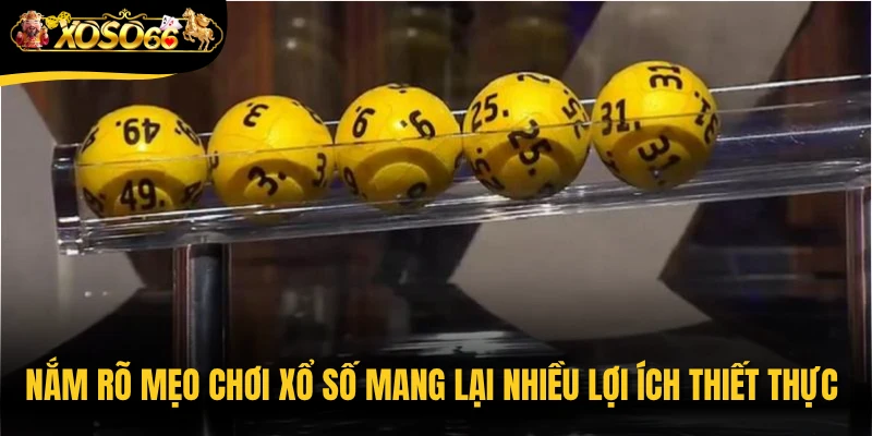 Nắm rõ mẹo chơi xổ số mang lại nhiều lợi ích thiết thực cho người tham gia