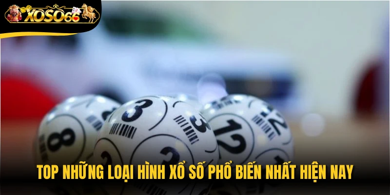 Top những loại hình xổ số phổ biến nhất hiện nay