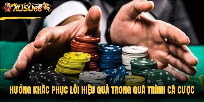 Hướng khắc phục lỗi hiệu quả trong quá trình cá cược
