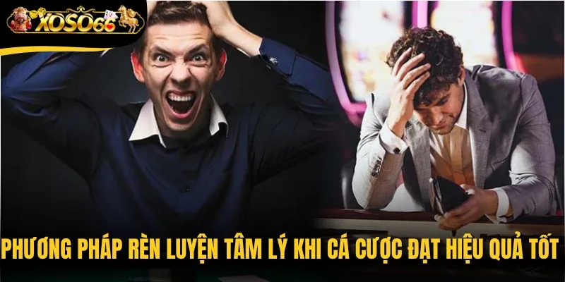 Phương pháp rèn luyện tâm lý khi cá cược đạt hiệu quả tốt nhất