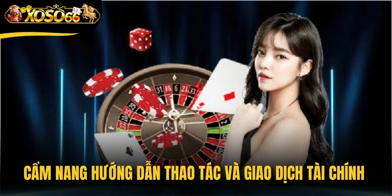Cẩm nang hướng dẫn thao tác và giao dịch tài chính đươc tin tức Xoso66 tổng hợp 