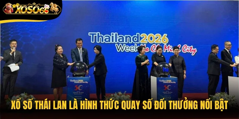 Xổ số Thái Lan là hình thức quay số đổi thưởng nổi bật tại xứ sở chùa vàng
